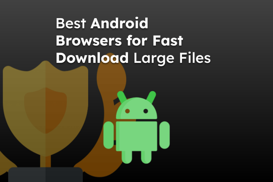 Best Android Browsers for Fast Download Large Files