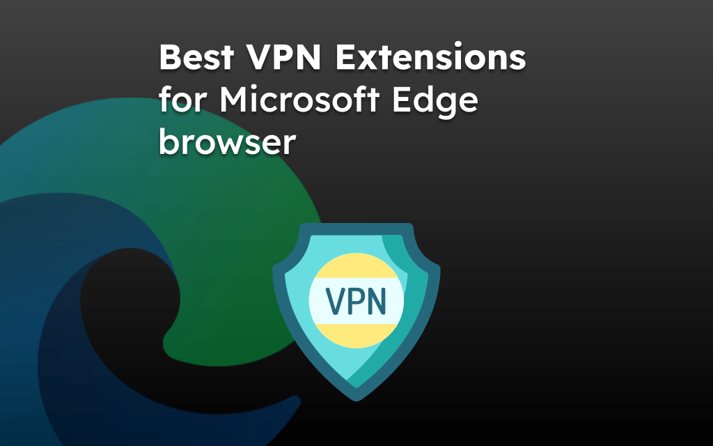 Best VPN Extensions for Microsoft Edge browser