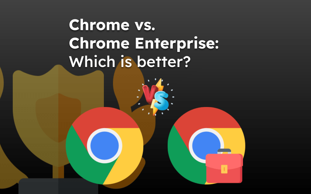 Chrome vs. Chrome Enterprise: Which is better