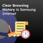 Clear Browsing History in Samsung Internet