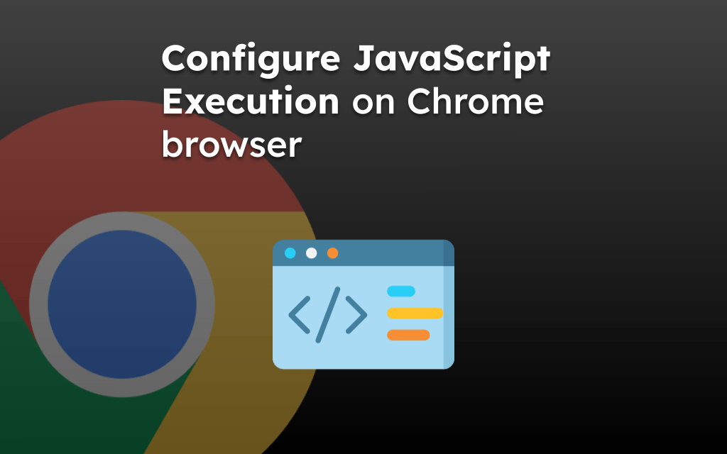 Configure JavaScript Execution on Chrome browser