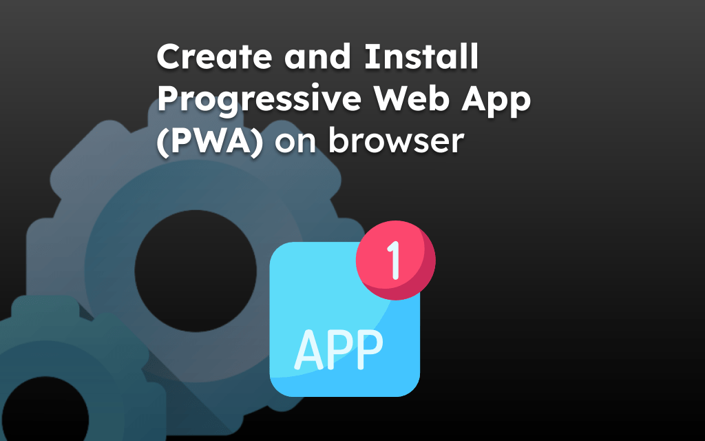 Create and Install Progressive Web App (PWA) on browser