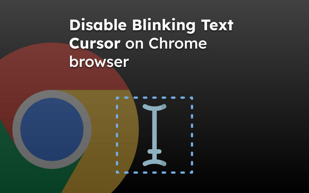 Disable Blinking Text Cursor on Chrome browser