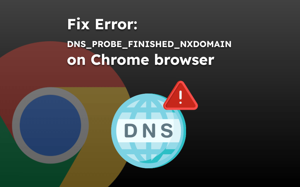 Fix Error: DNS_PROBE_FINISHED_NXDOMAIN on Chrome browser