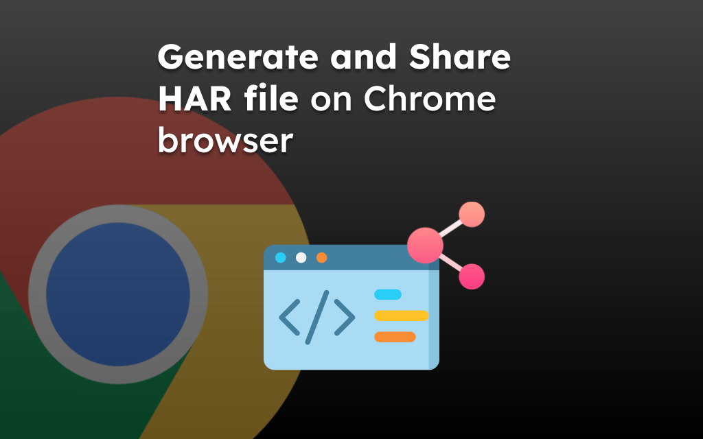Generate and Share HAR file on Chrome browser