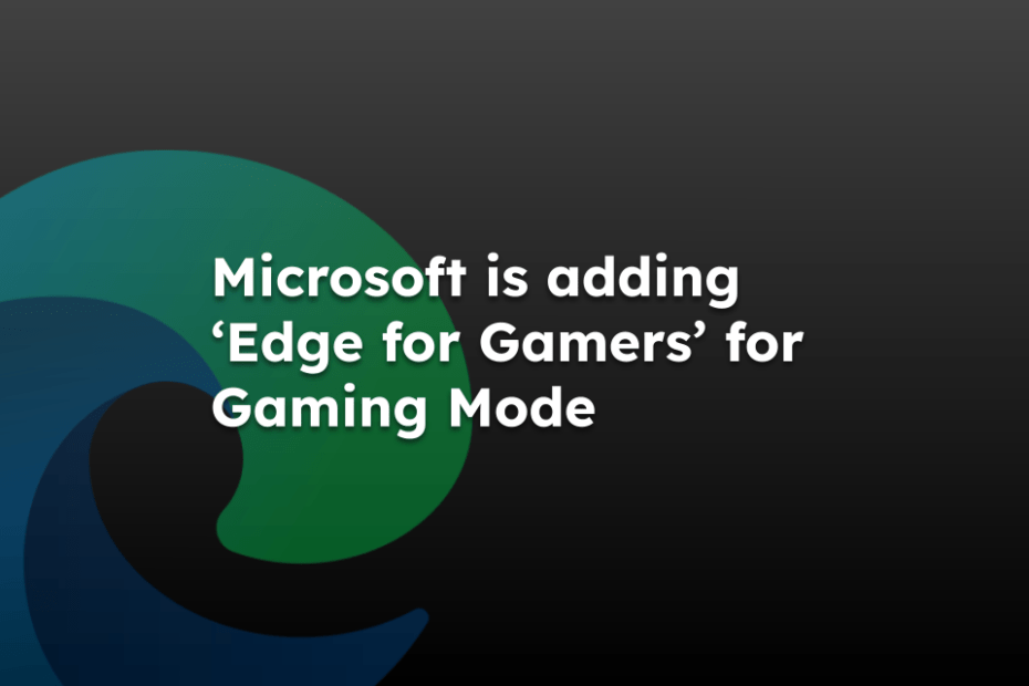 Microsoft is adding ‘Edge for Gamers’ for Gaming Mode