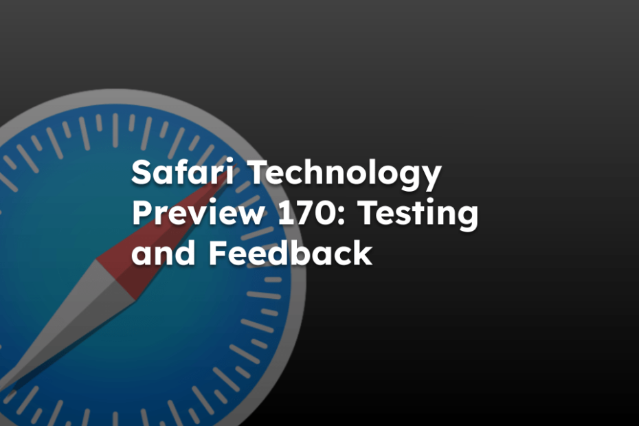 Safari Technology Preview 170: Testing and Feedback