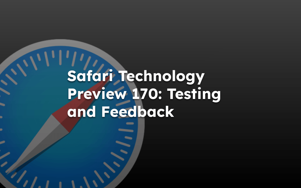 Safari Technology Preview 170: Testing and Feedback