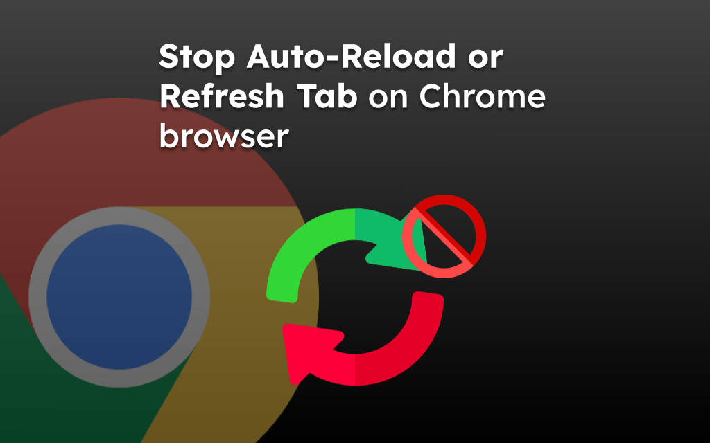 Stop Auto-Reload or Refresh Tab on Chrome browser
