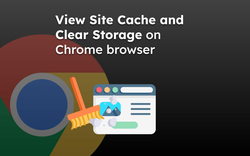 View Site Cache and Clear Storage on Chrome browser